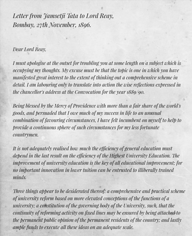 Jamsetji writes a letter to Lord Reay offering half his fortune, 14 buildings and four landed properties to create the university of his dreams Jamsetji writes a letter to Lord Reay offering half his fortune, 14 buildings and four landed properties to create the university of his dreams.